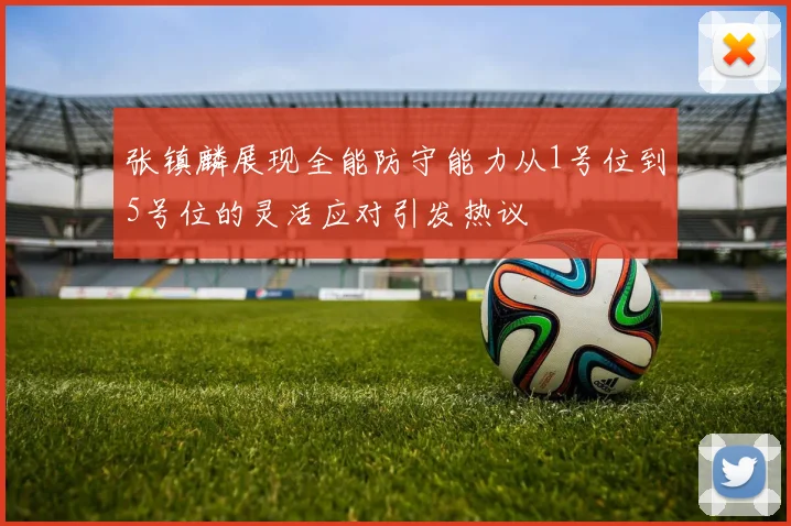 张镇麟展现全能防守能力从1号位到5号位的灵活应对引发热议